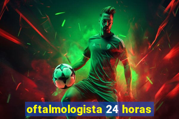 oftalmologista 24 horas